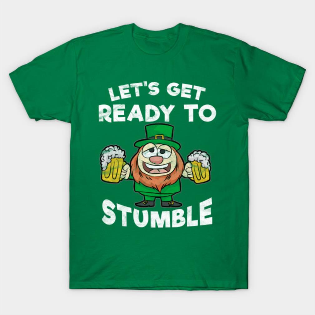 Let's Get Ready To Stumble -St.Patrick's Day T-Shirt