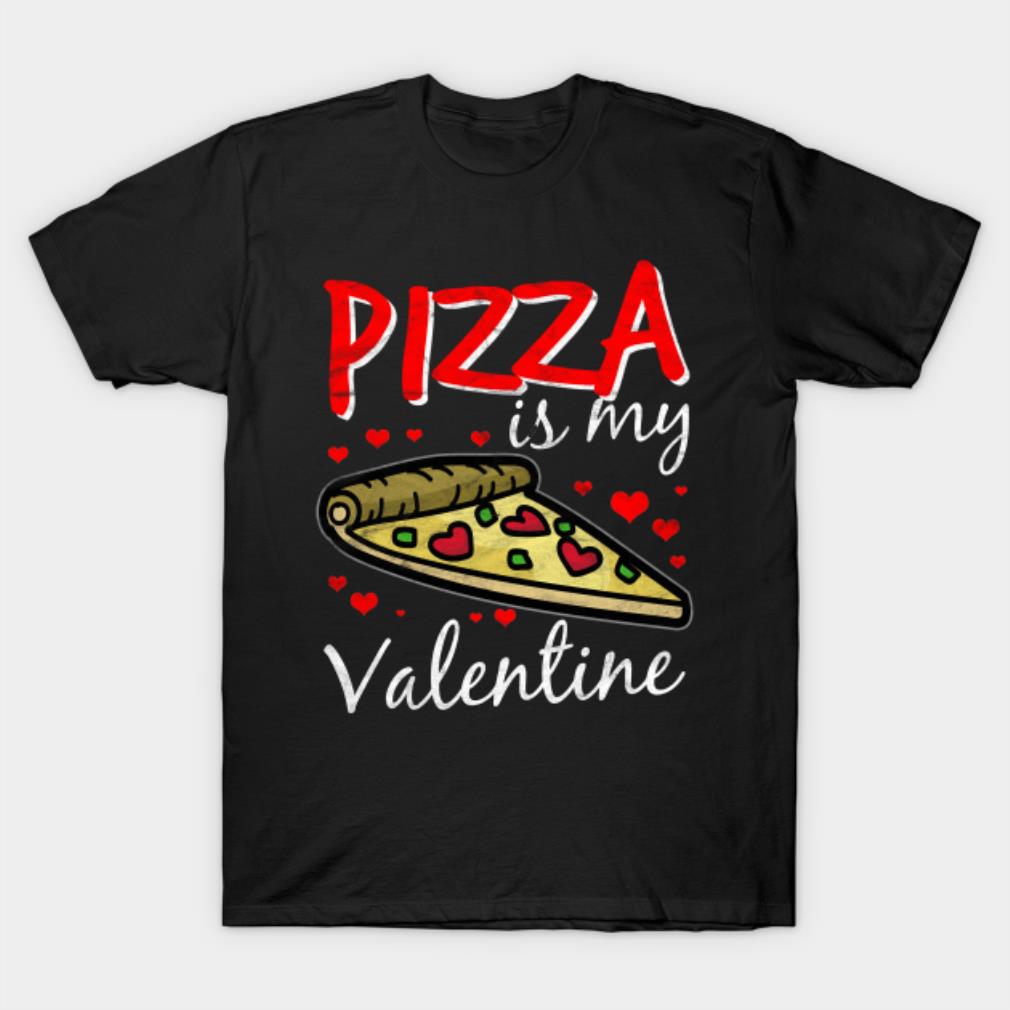 Pizza Is My Valentine's Day T-shirt