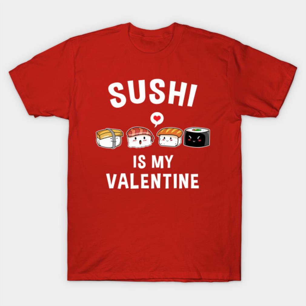 Sushi Is My Valentine's Day T-shirt