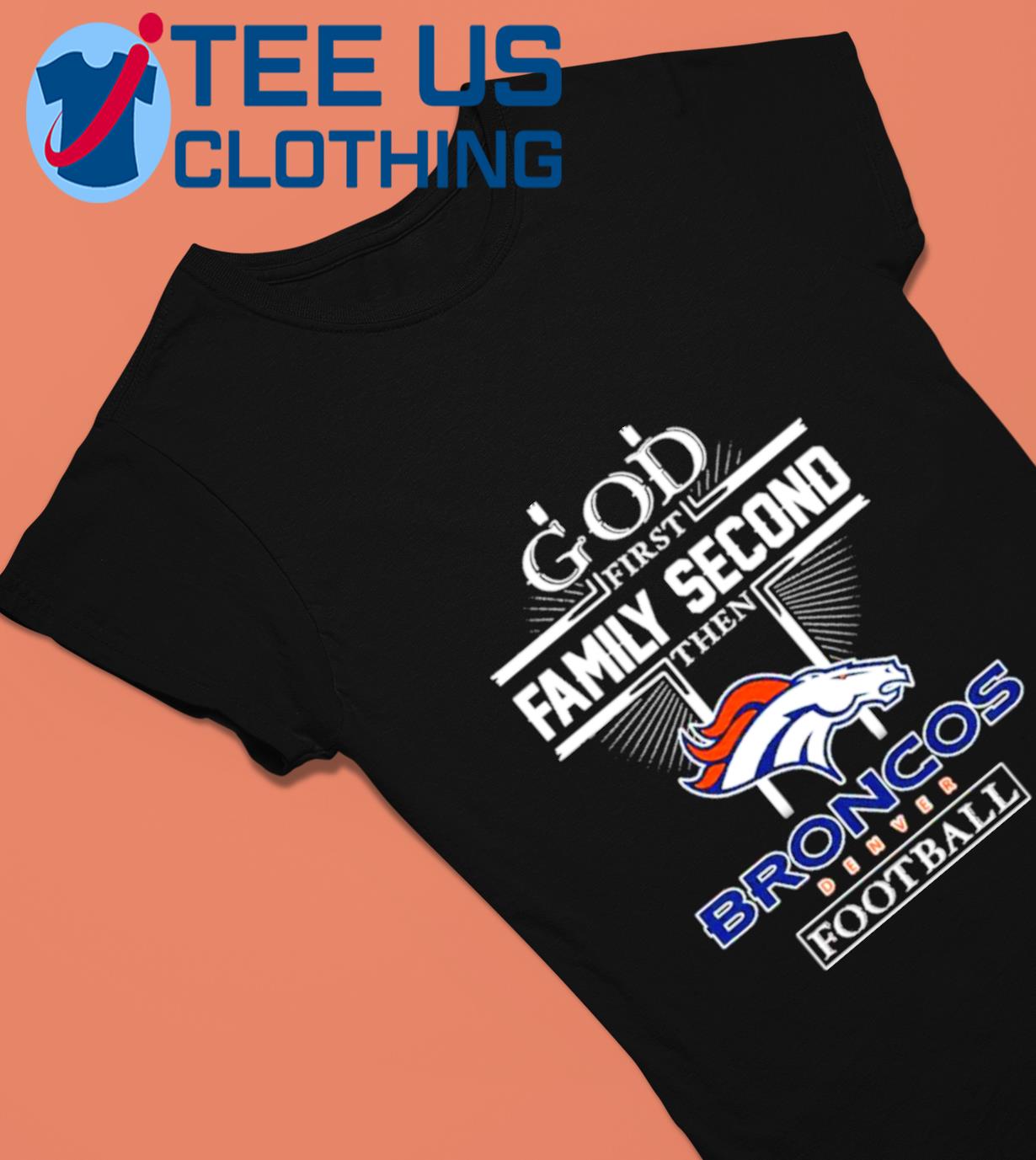 Official God First Family Second Then Denver Broncos Football T