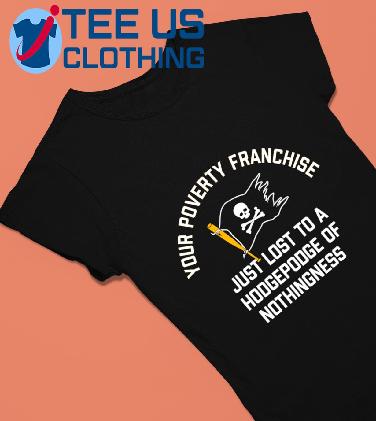 Your Poverty Franchise Just Lost To The Pittsburgh Pirates T-Shirts