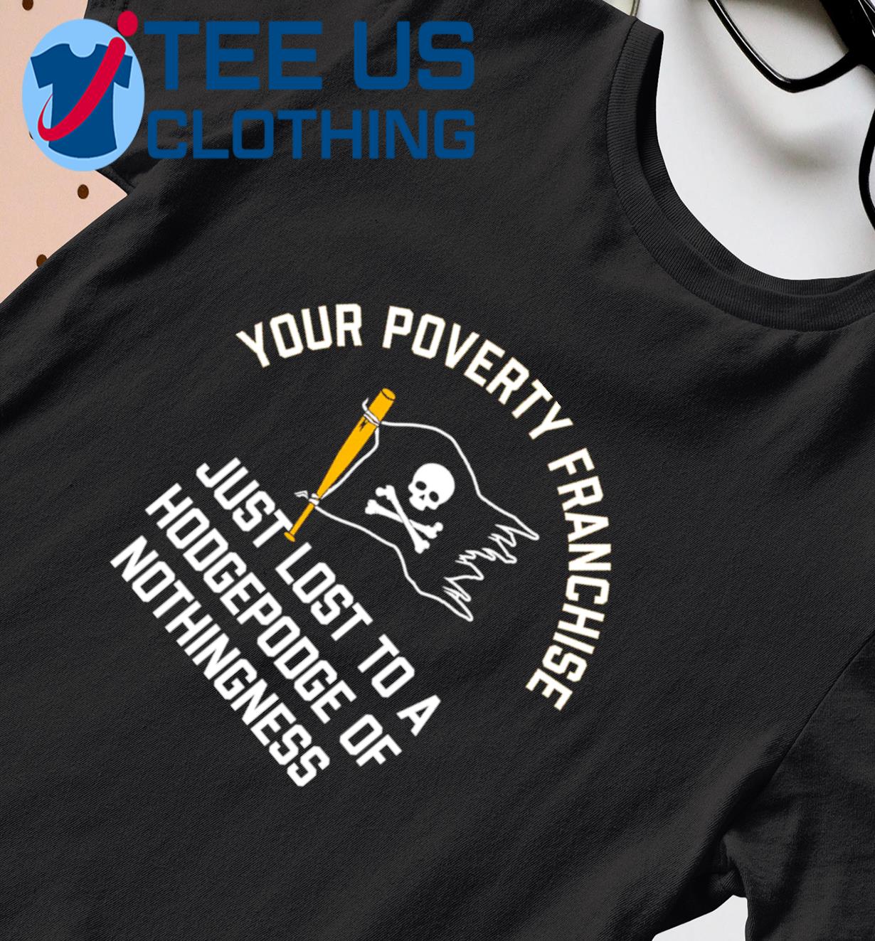 Your Poverty Franchise Just Lost To The Pittsburgh Pirates T-shirt