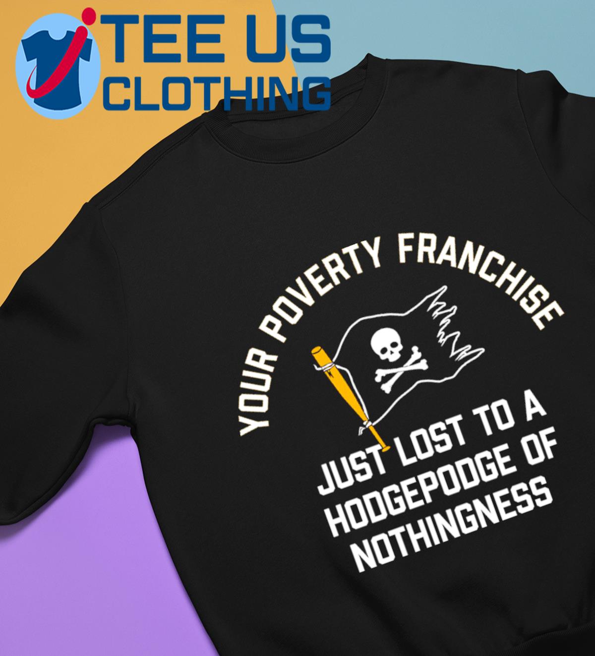 Your Poverty Franchise Just Lost To The Pittsburgh Pirates T-Shirts