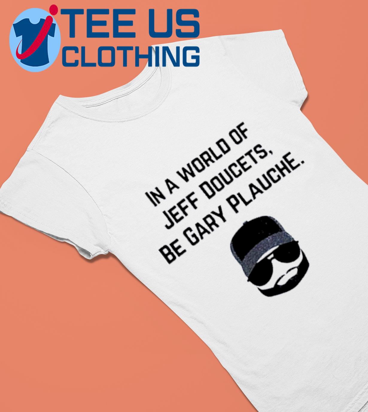 In A World Of Jeff Doucets Be Gary Plauche T-Shirt - Maxxtees