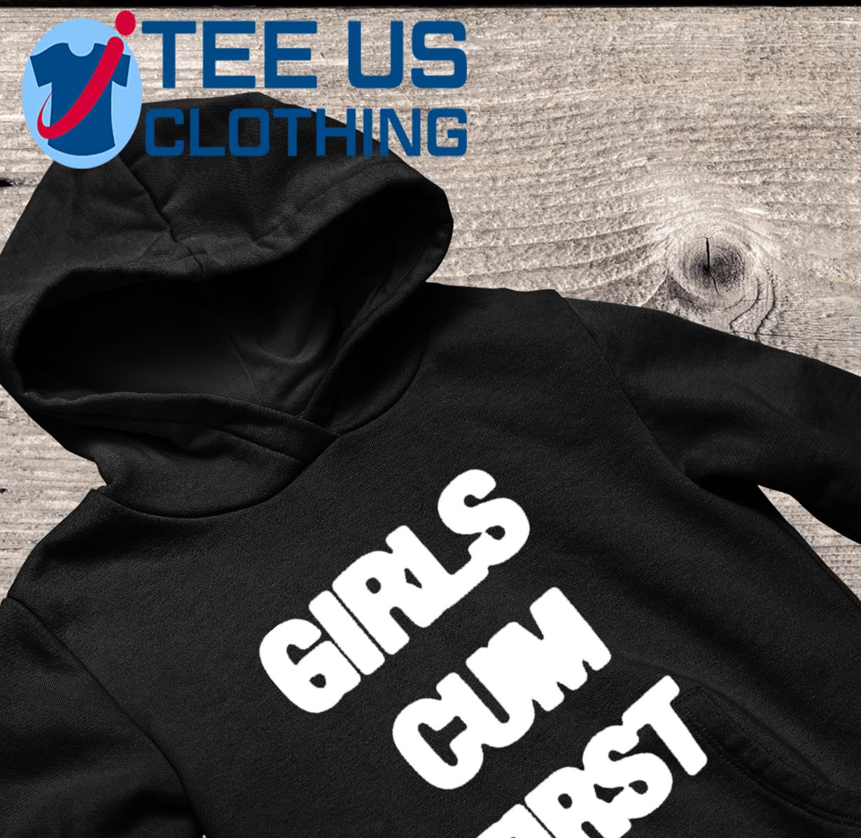 Girls Cum First Shirt, hoodie, sweater, long sleeve and tank top