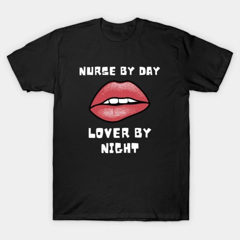Nurse by day, lover by night T-Shirt