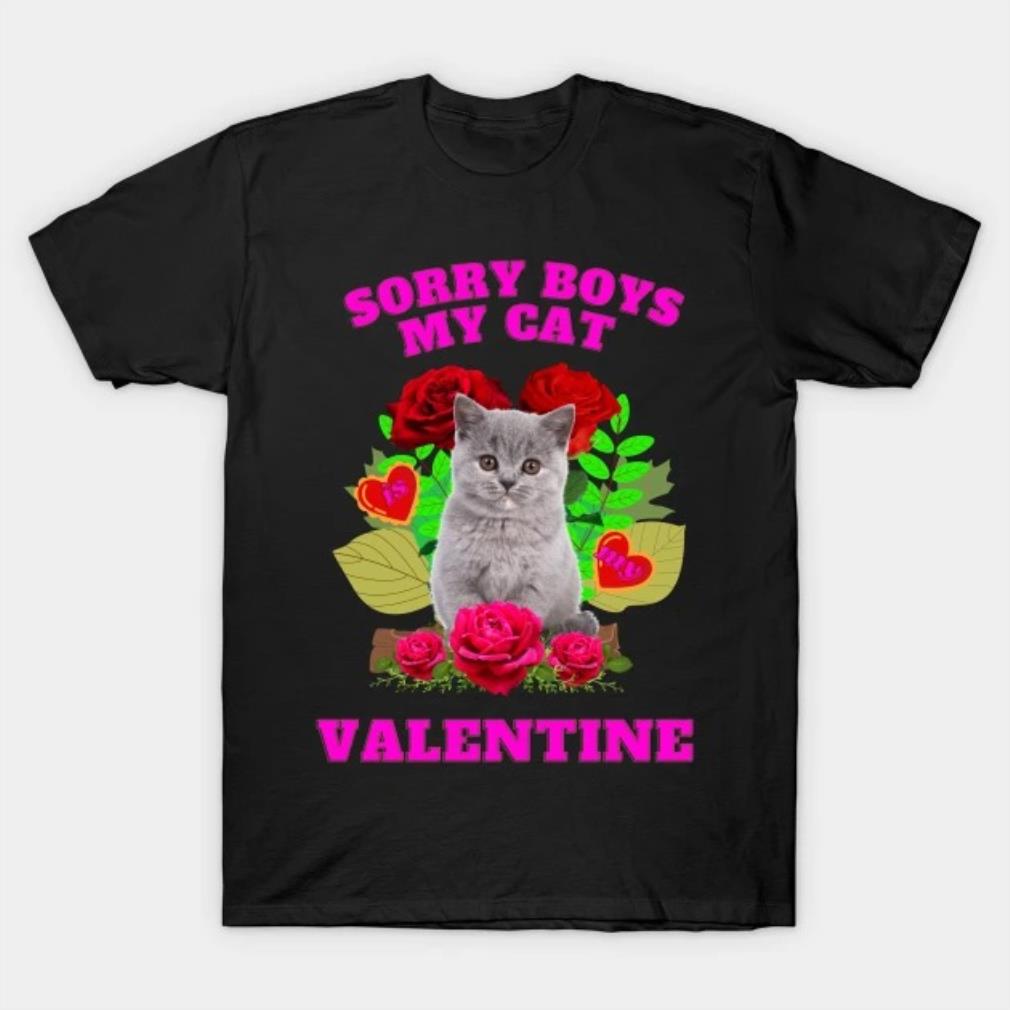 Sorry boys my cat is my Valentine's T-Shirt