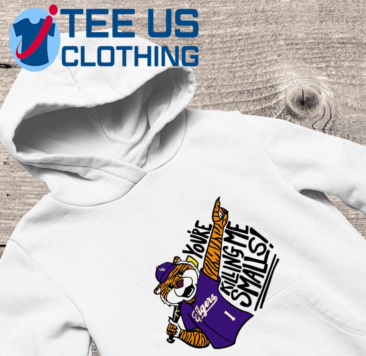 LSU Tigers you're killing me smalls shirt, hoodie, sweater, long