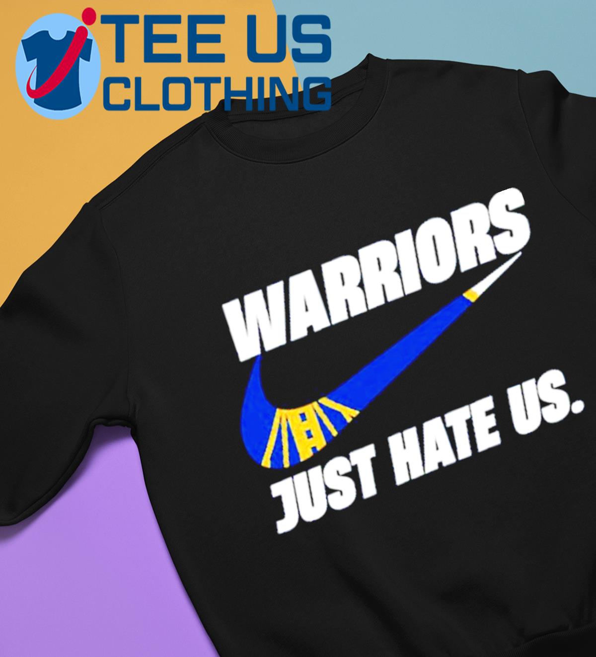 Nike Golden State Warriors Just Hate Us Shirt - High-Quality