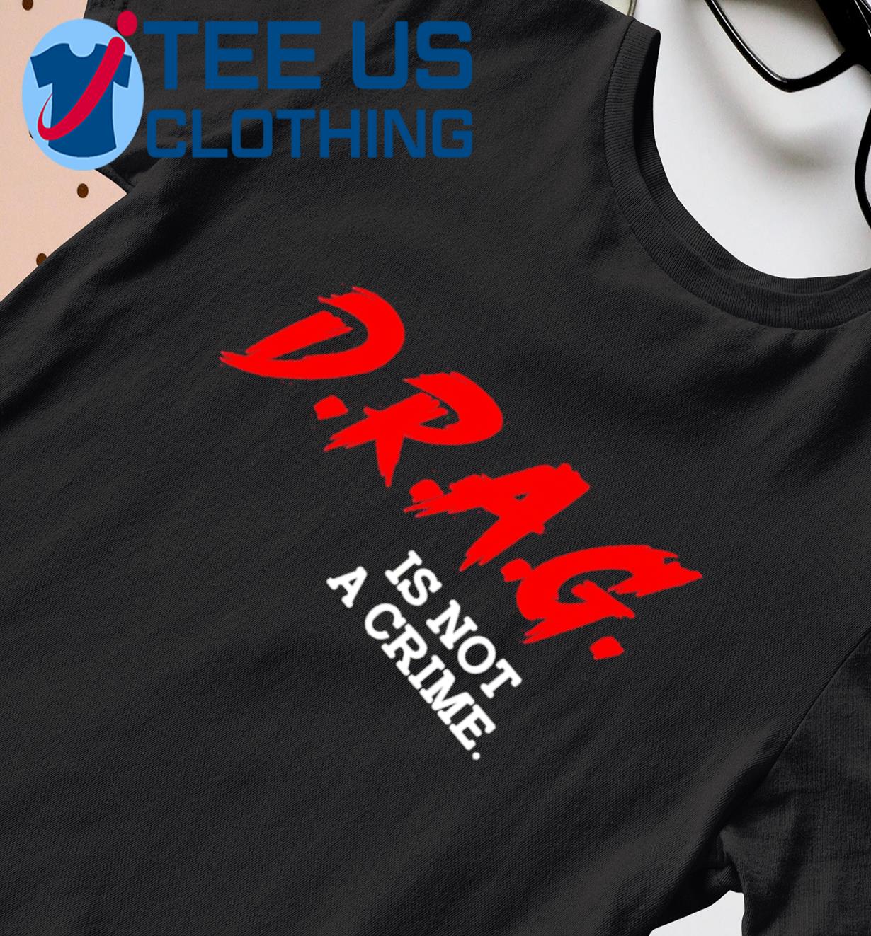 Drag Is Not A Crime LGBT Gay Pride Equality Drag Queen Shirt