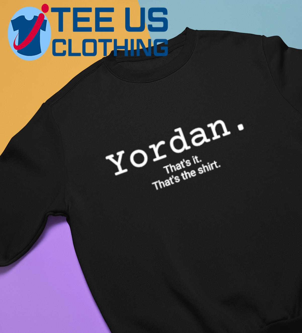 Yordan Thats It Thats The 2023 Shirt, hoodie, sweater, long sleeve