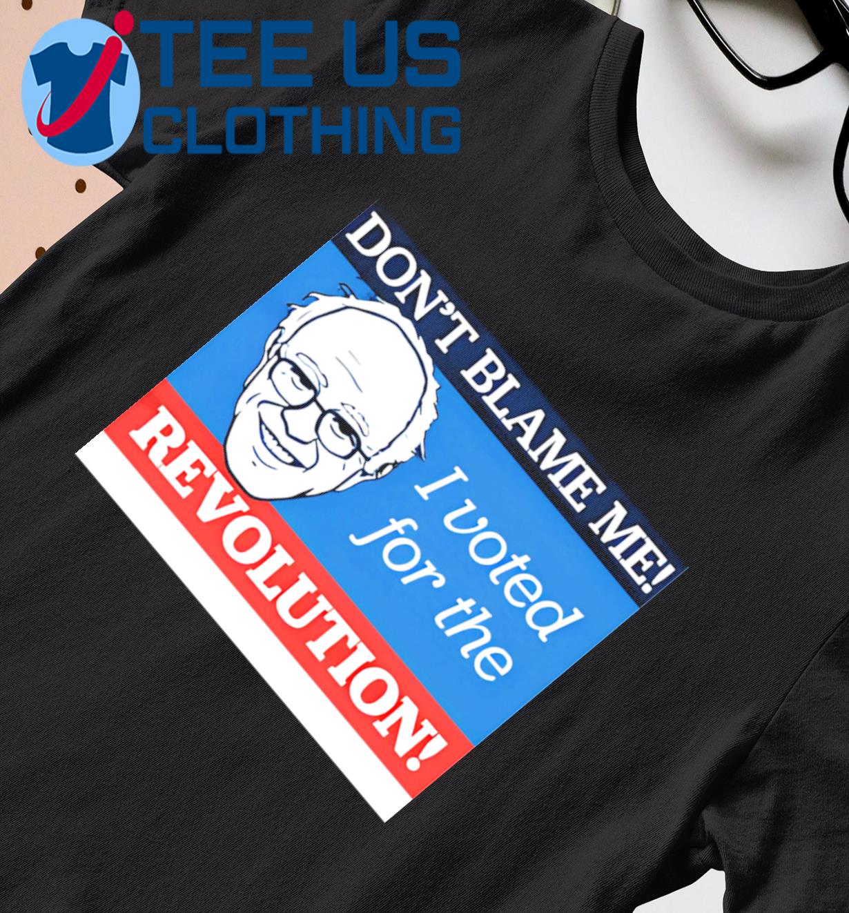 Don't Blame Me I Voted For The Revolution Bernie Sanders Shirt