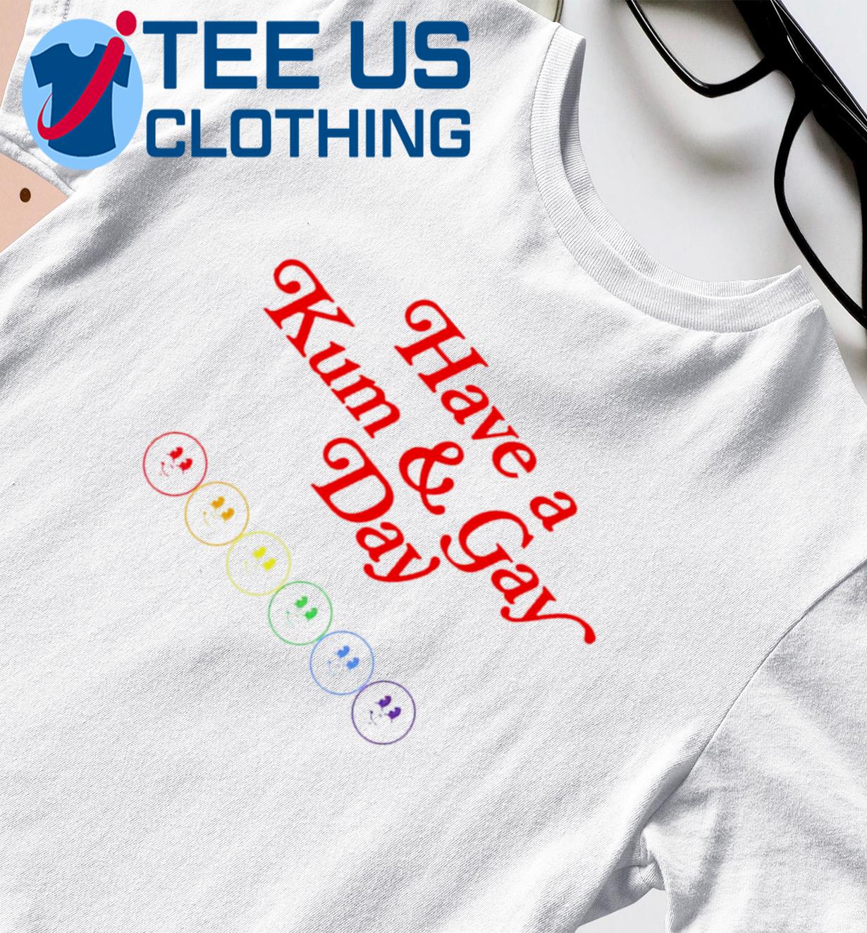 Have A Kum And Gay Day Funny Shirt