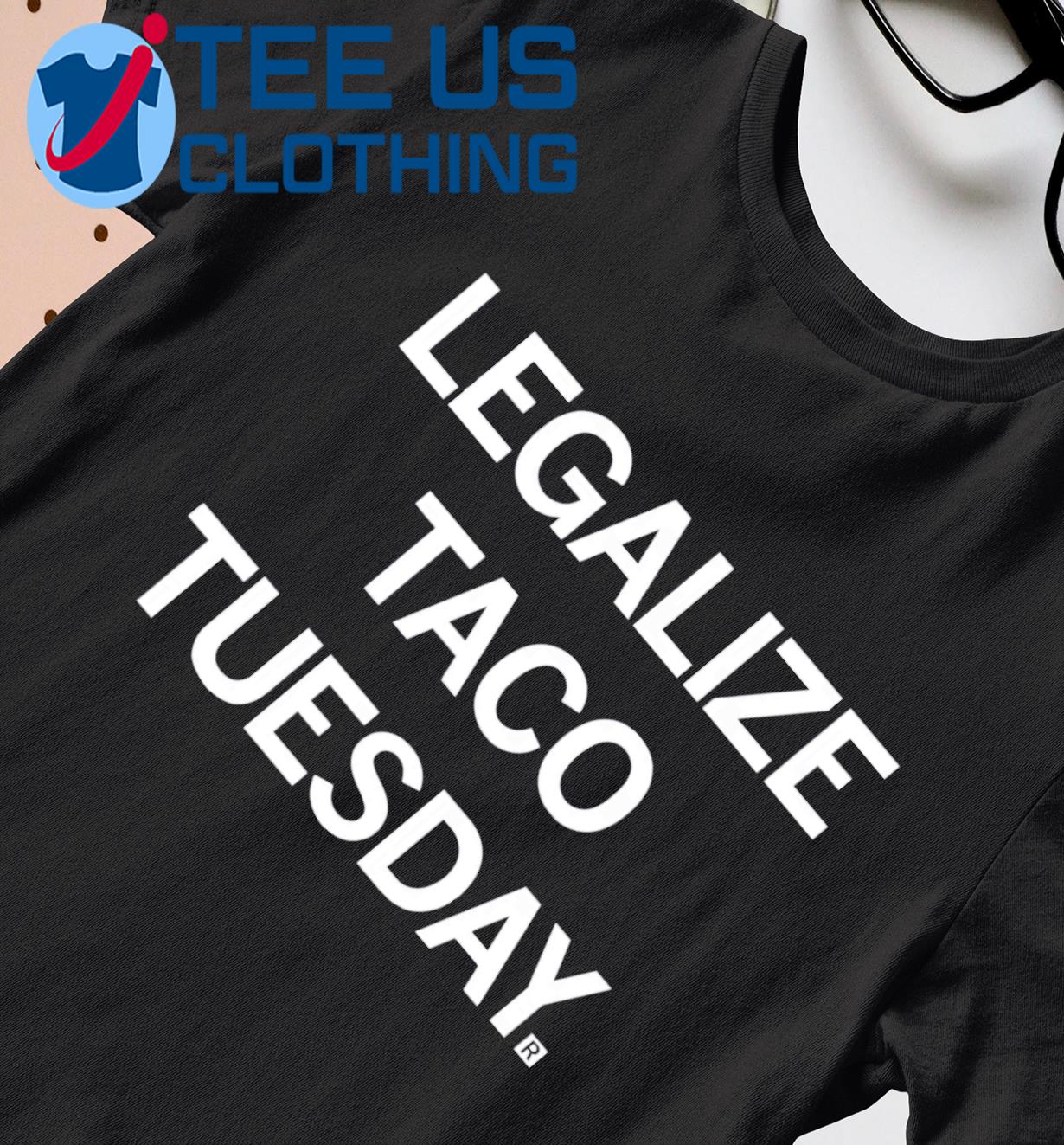 Legalize Taco Tuesday Classic Shirt