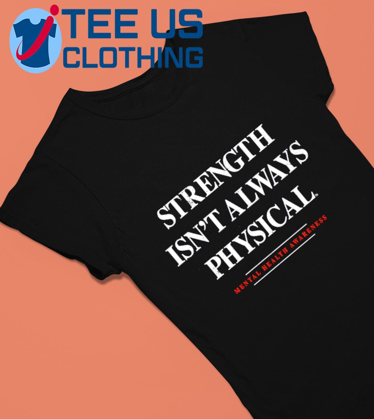 Strength Isn't Always Physical Mental Health Awareness New Shirt