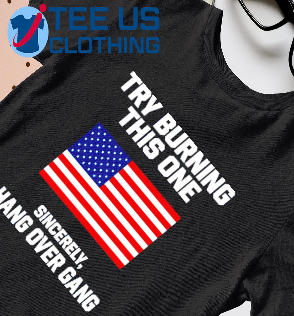Try Burning This One Sincerely Hang Over Gang New Shirt