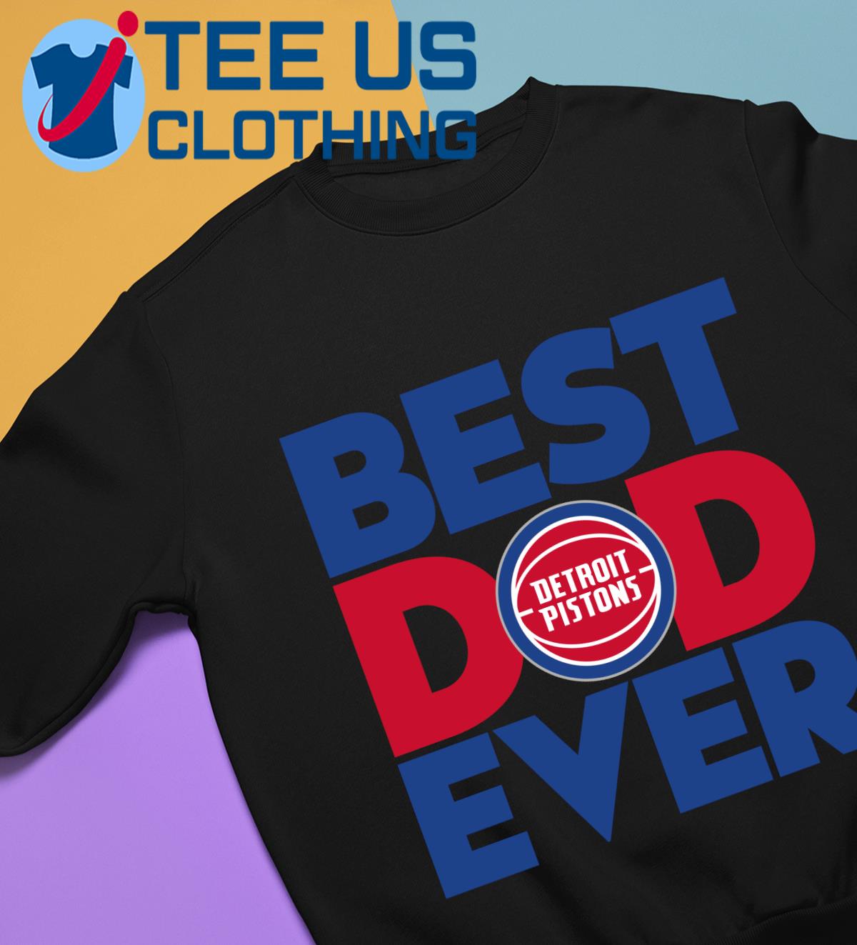 Best Dad Ever NBA Detroit Pistons shirt, hoodie, sweater, long sleeve and  tank top