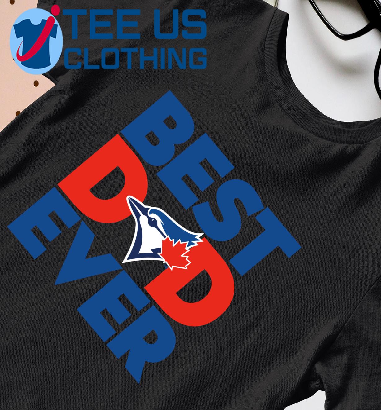 Best Dad Ever MLB Toronto Blue Jays shirt, hoodie, sweater, long sleeve and  tank top