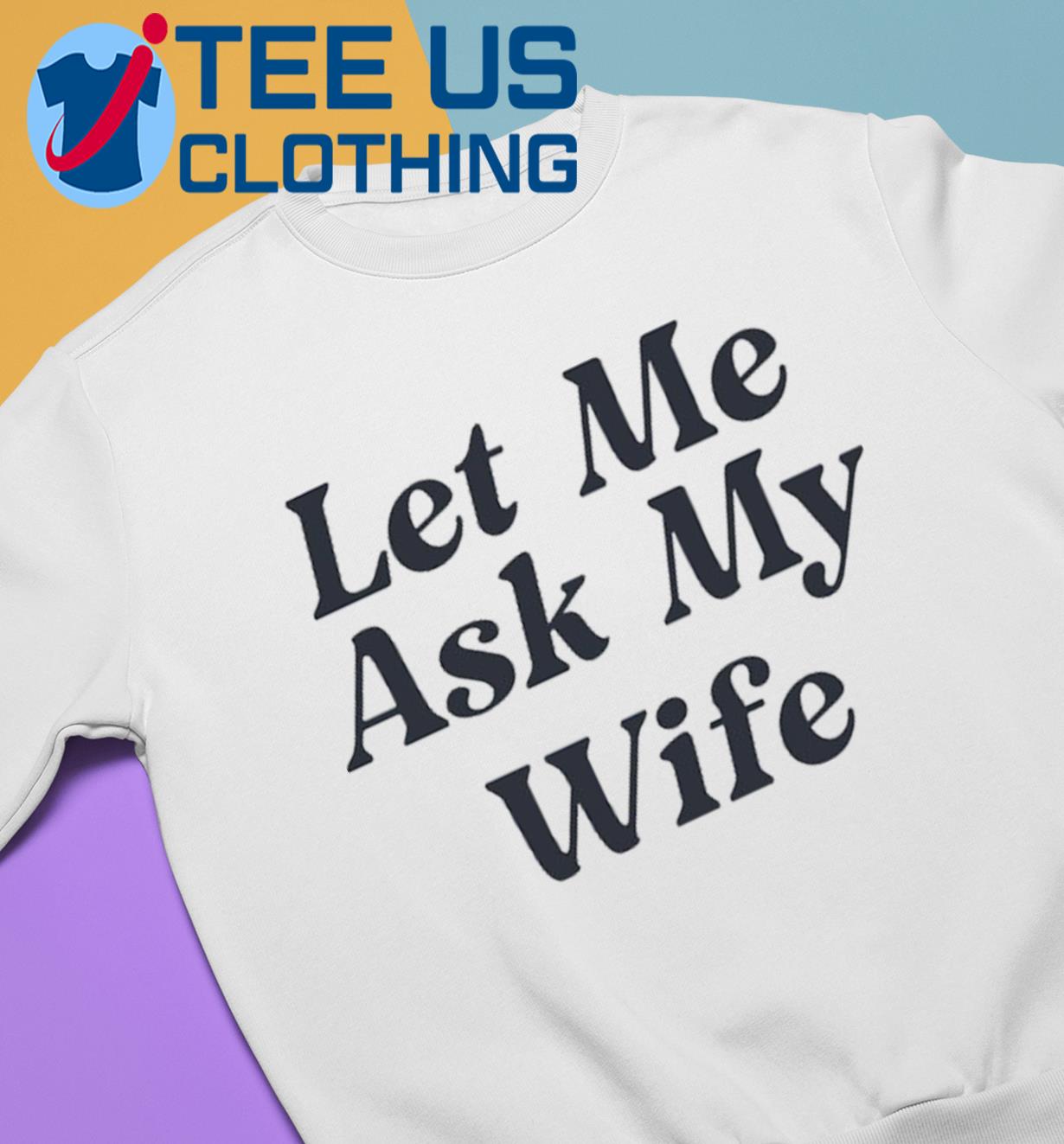 Shop Adam Sandler's Let Me Ask My Wife T-Shirt