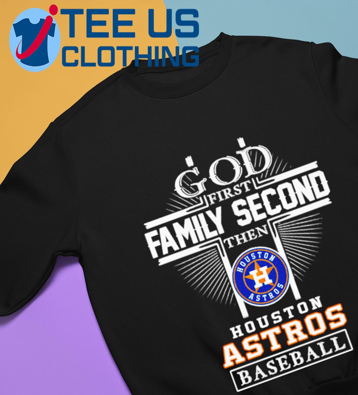 God First Family Second Then Houston Astros Baseball T Shirt - Growkoc