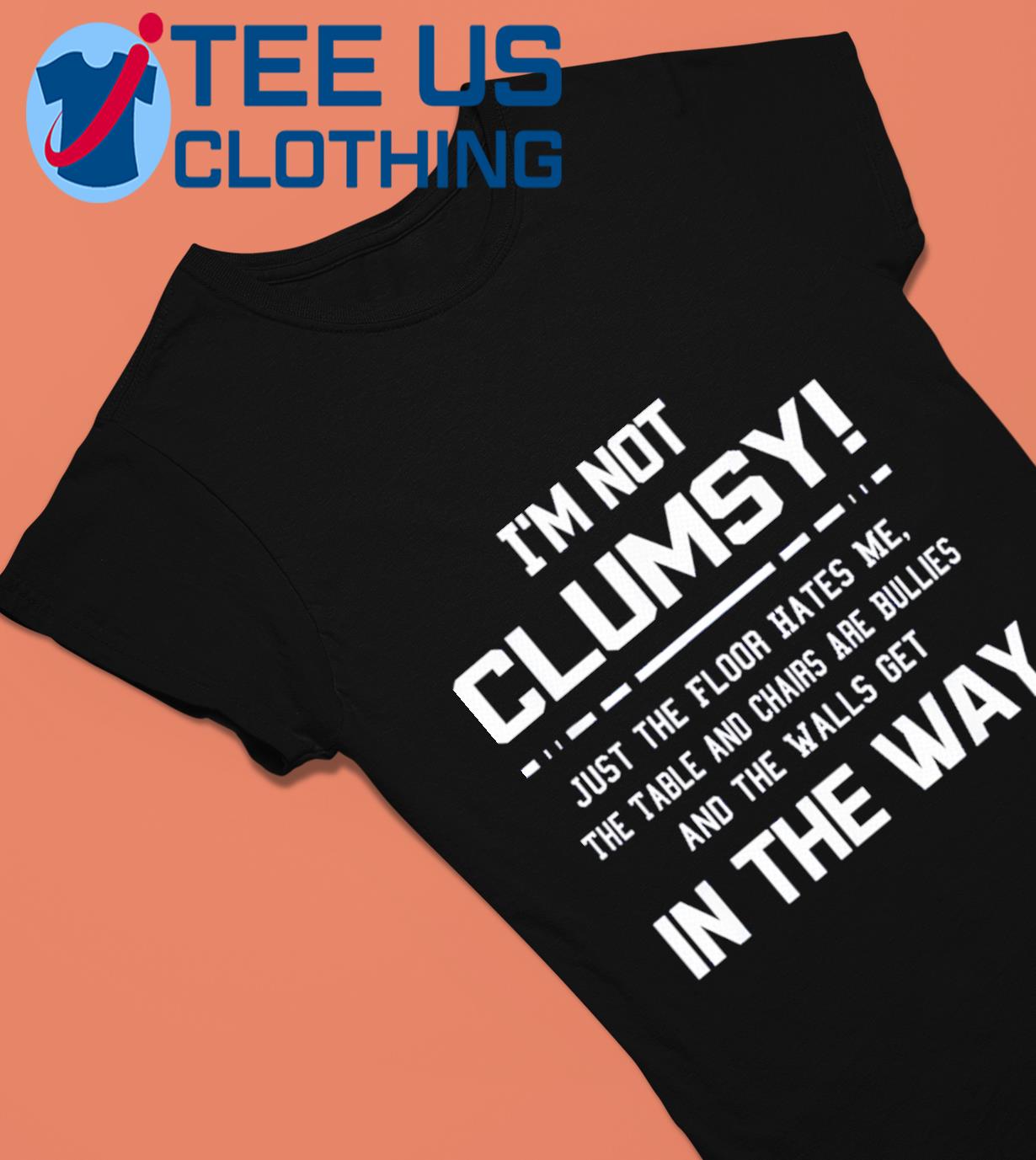 Im Not Clumsy Sarcastic Funny Saying T-shirt - Shibtee Clothing