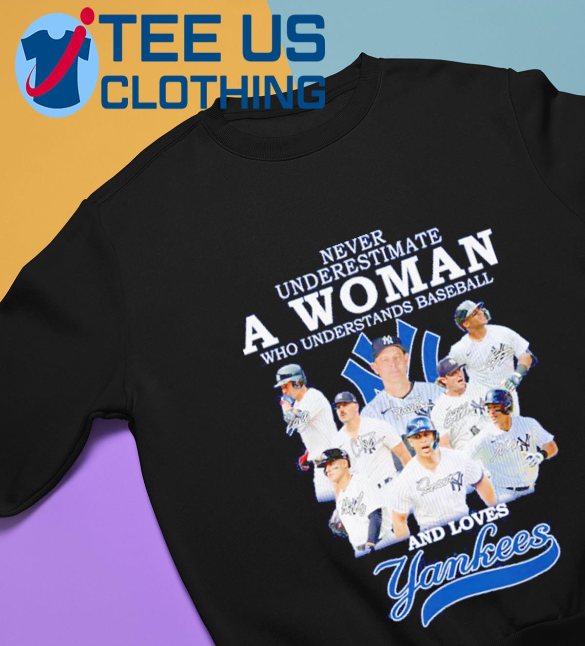 Official never underestimate a woman who understands baseball and loves new  york yankees T-shirt, hoodie, tank top, sweater and long sleeve t-shirt