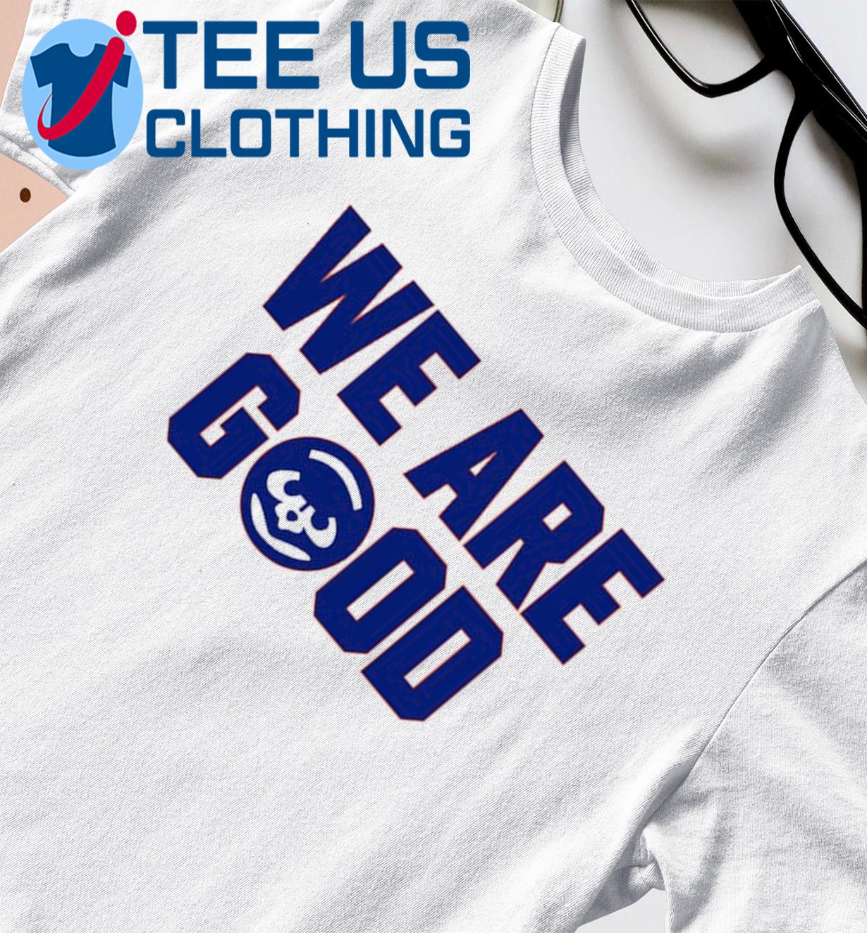 Cubs We Are Good T Shirt