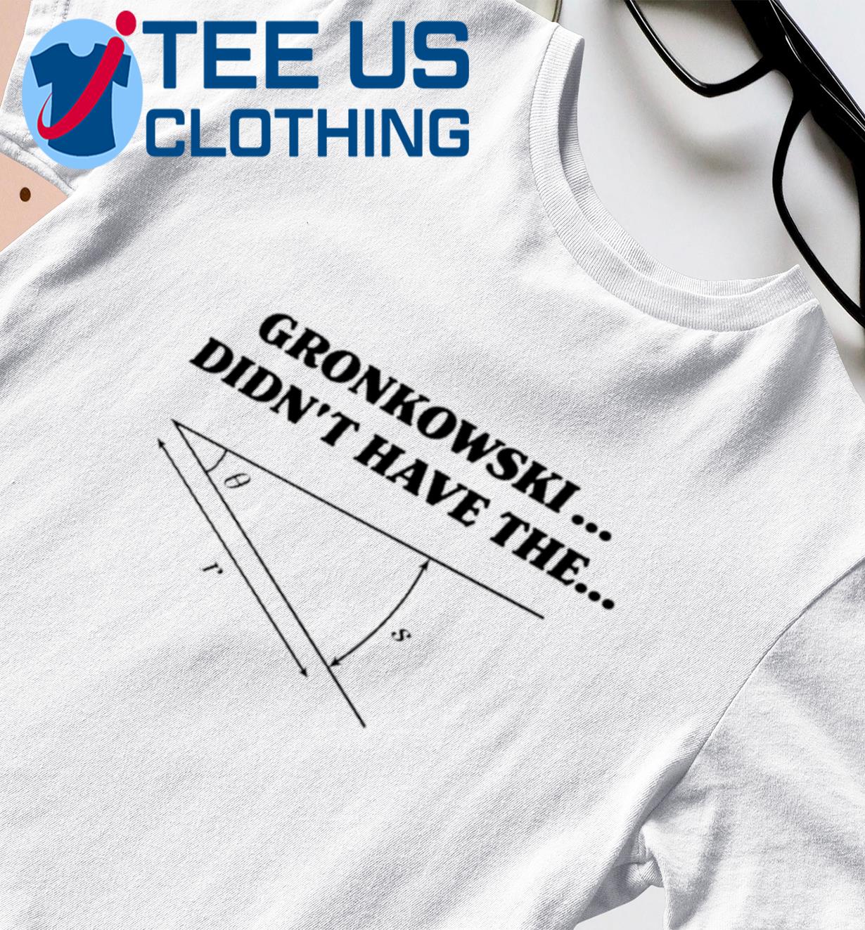 Gronkowski Didn't Have The Angle Shirt, Custom prints store