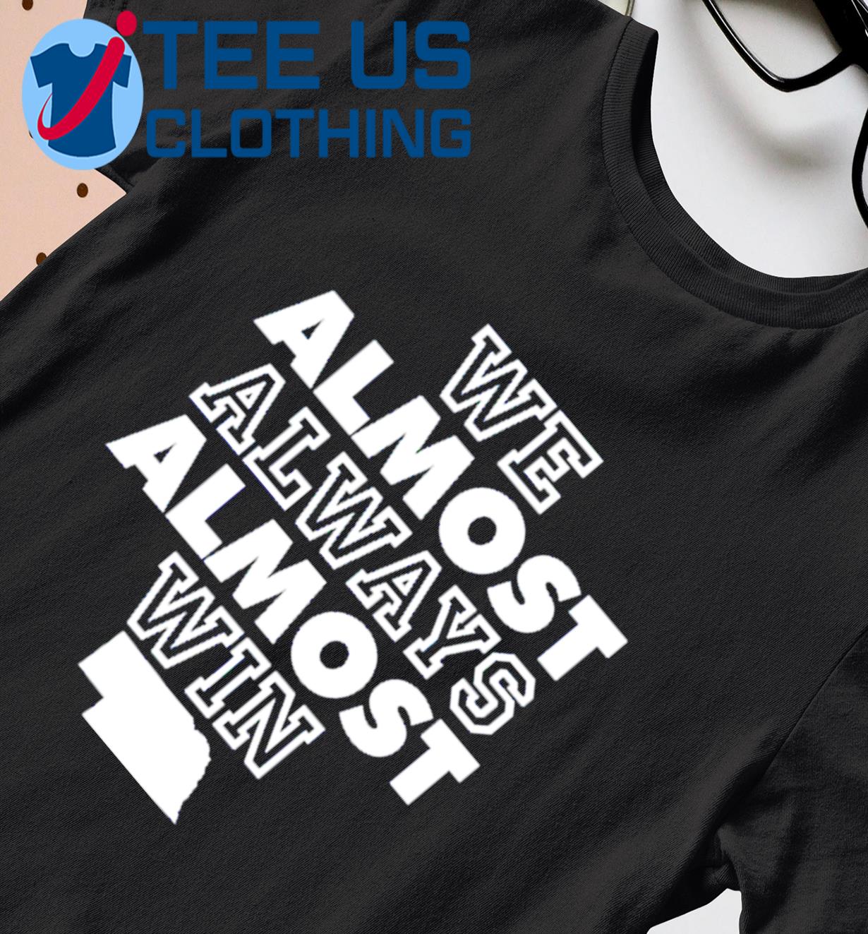 Official We Almost Always Almost Win Shirt, hoodie, sweater, long sleeve  and tank top