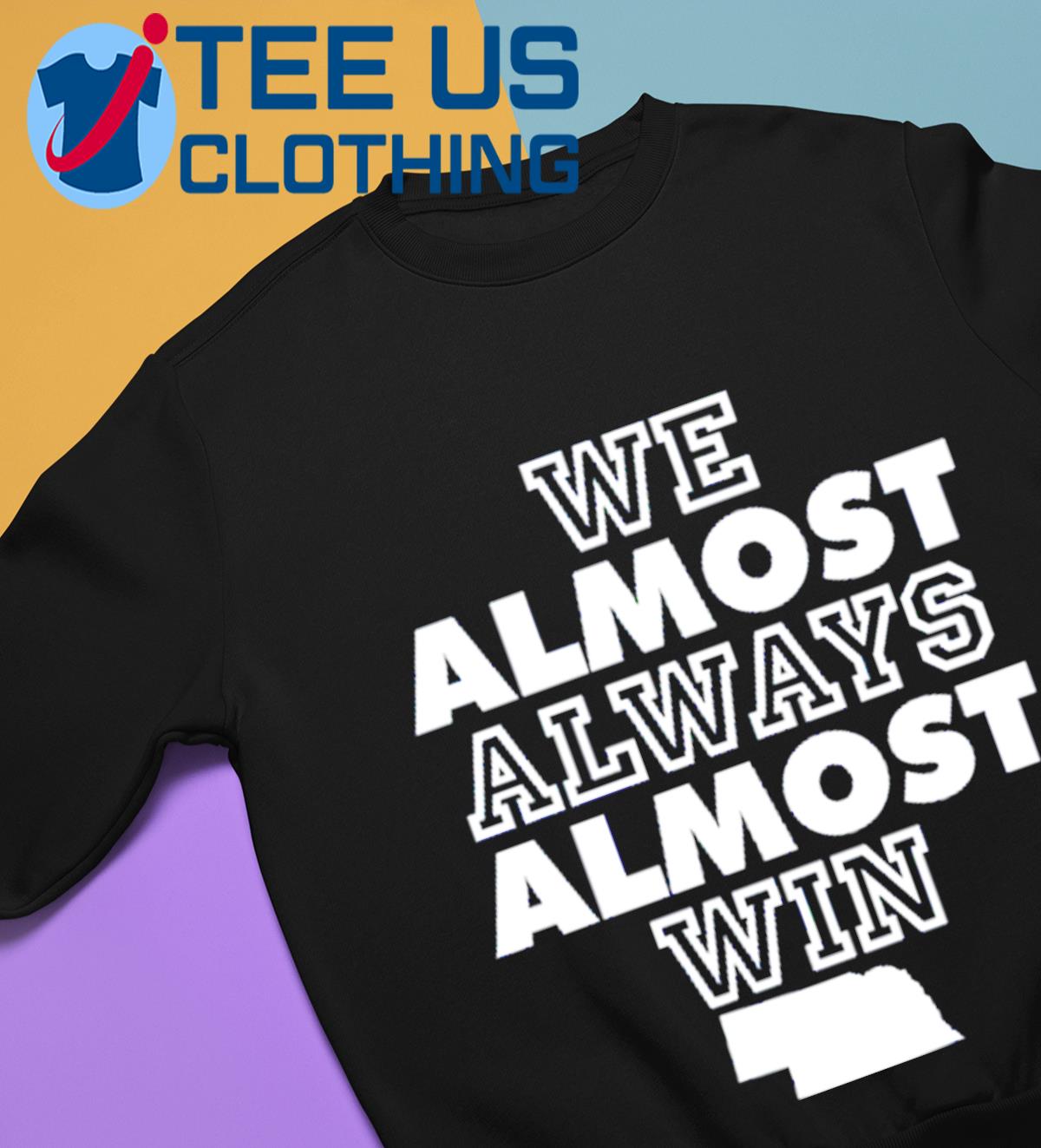 Official no Context College Football Nebraska We Almost Always Almost Win  shirt, hoodie, sweatshirt for men and women