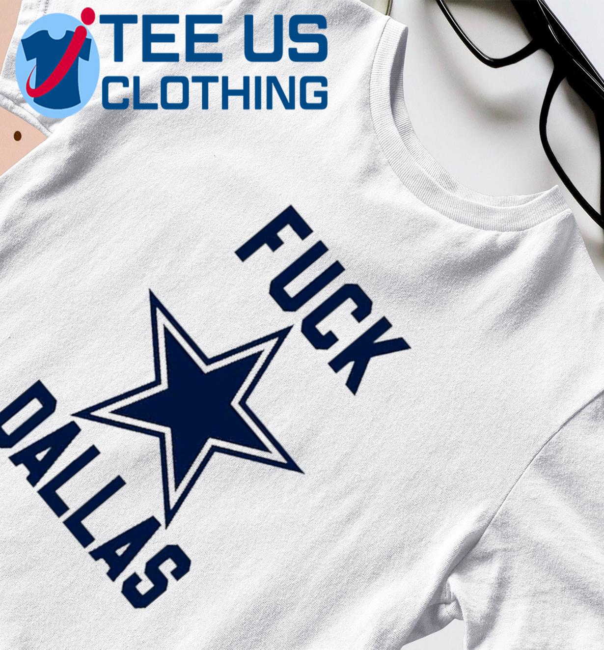 Fuck Dallas Fuck Dallas Cowboys Philadelphia Eagles Shirt