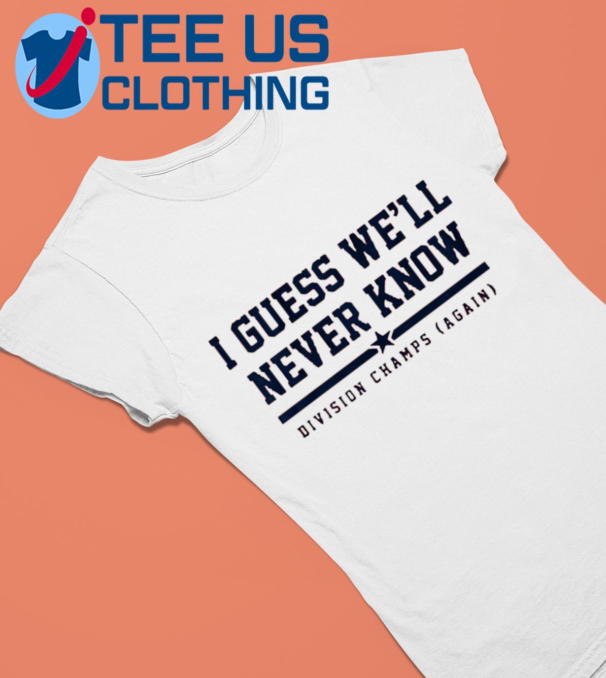 I guess we'll never know Houston Astros division champs again shirt,  hoodie, sweater and v-neck t-shirt