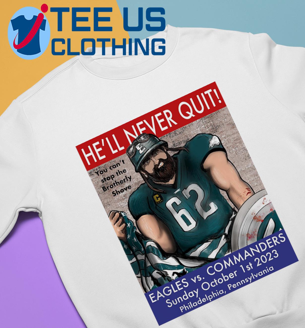 Jason Kelce 62 He'll never quit Philadelphia Eagles vs Commanders sunday  Oct 1st 2023 shirt, hoodie, sweater, long sleeve and tank top