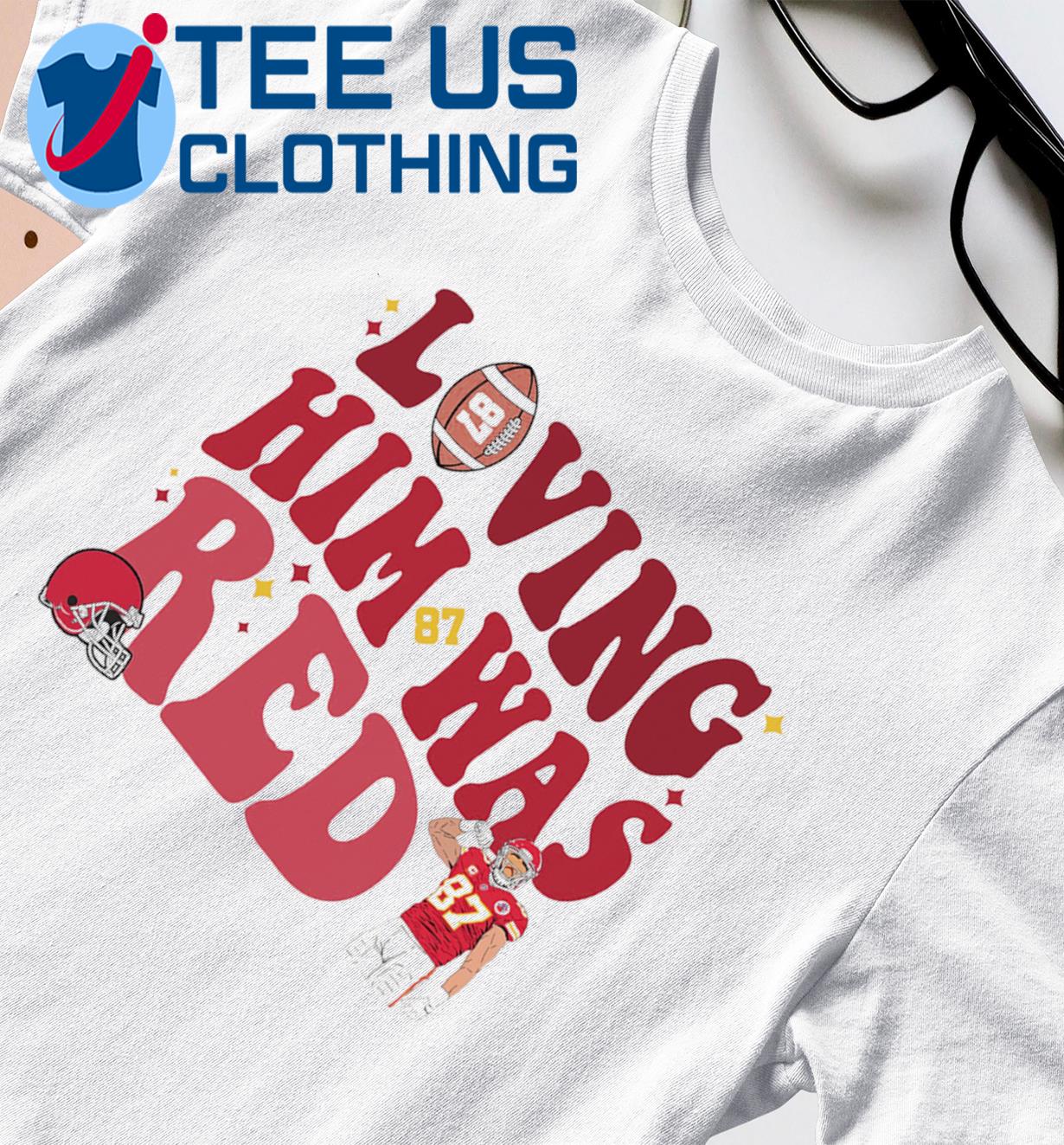 Loving him was red 87 Travis Kelce Kansas City Chiefs shirt, hoodie,  sweater and v-neck t-shirt